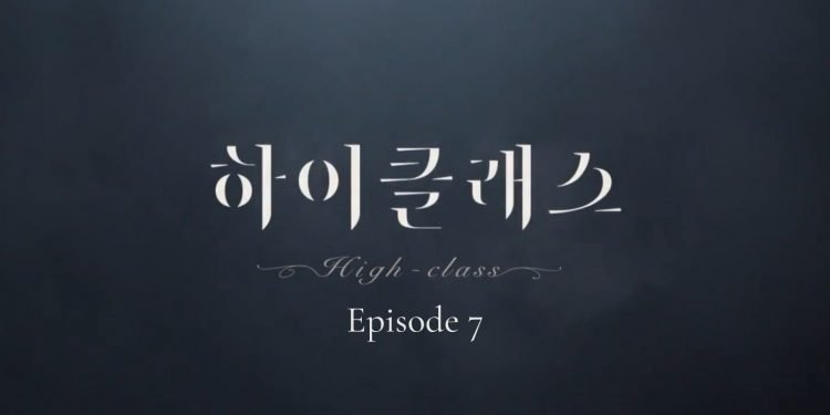 K-DRAMA High Class Episode 7