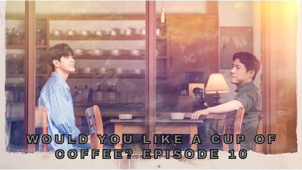 K-Drama Would You Like A Cup Of Coffee? Episode 10
